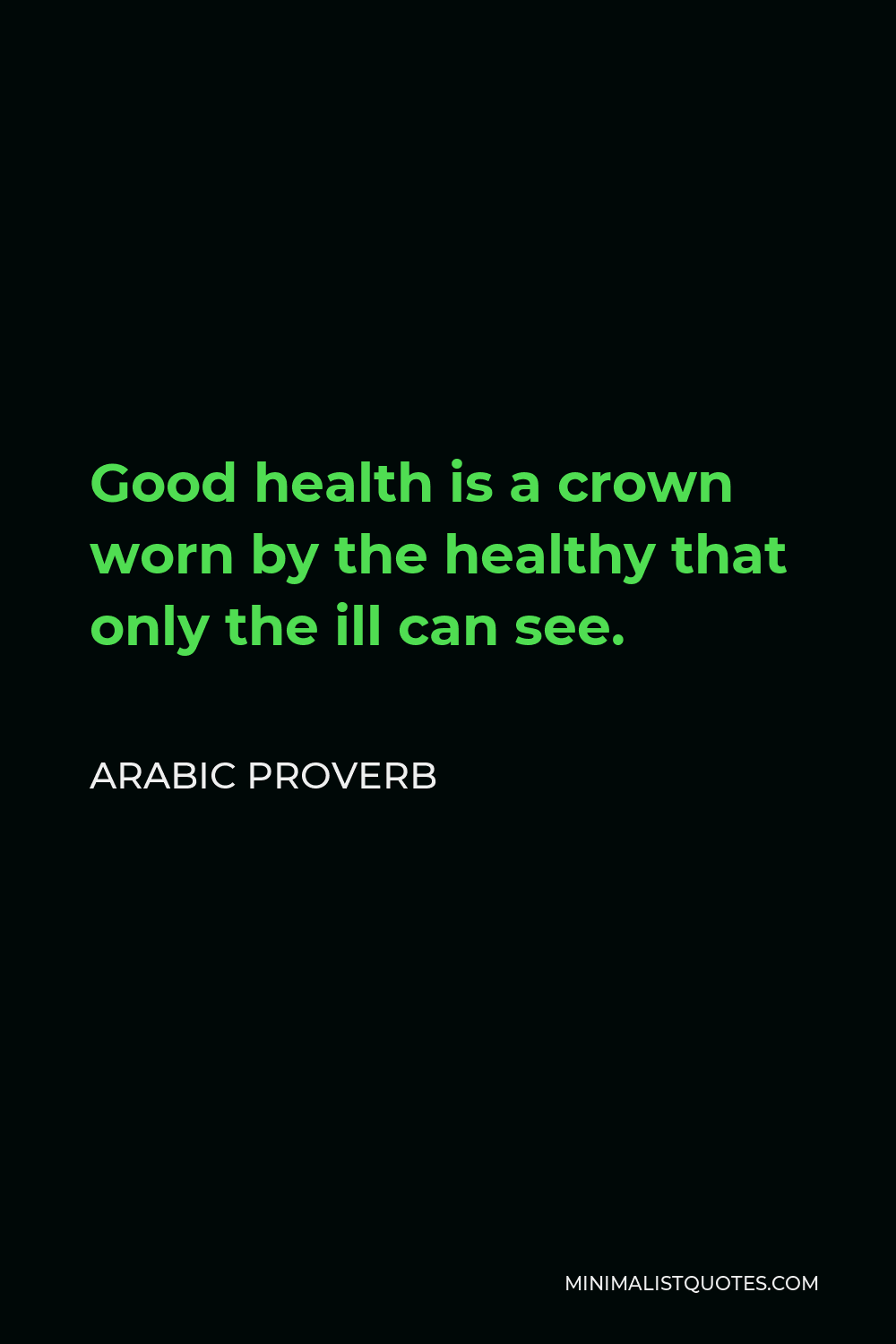 Arabic Proverb Quote - Good health is a crown worn by the healthy that only the ill can see.