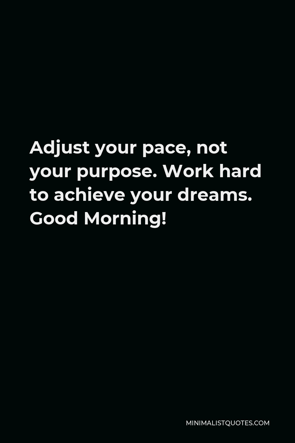 Adjust your pace, not your purpose. Work hard to achieve your dreams ...