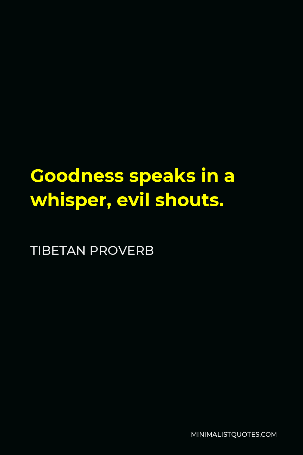 Tibetan Proverb Quote - Goodness speaks in a whisper, evil shouts.
