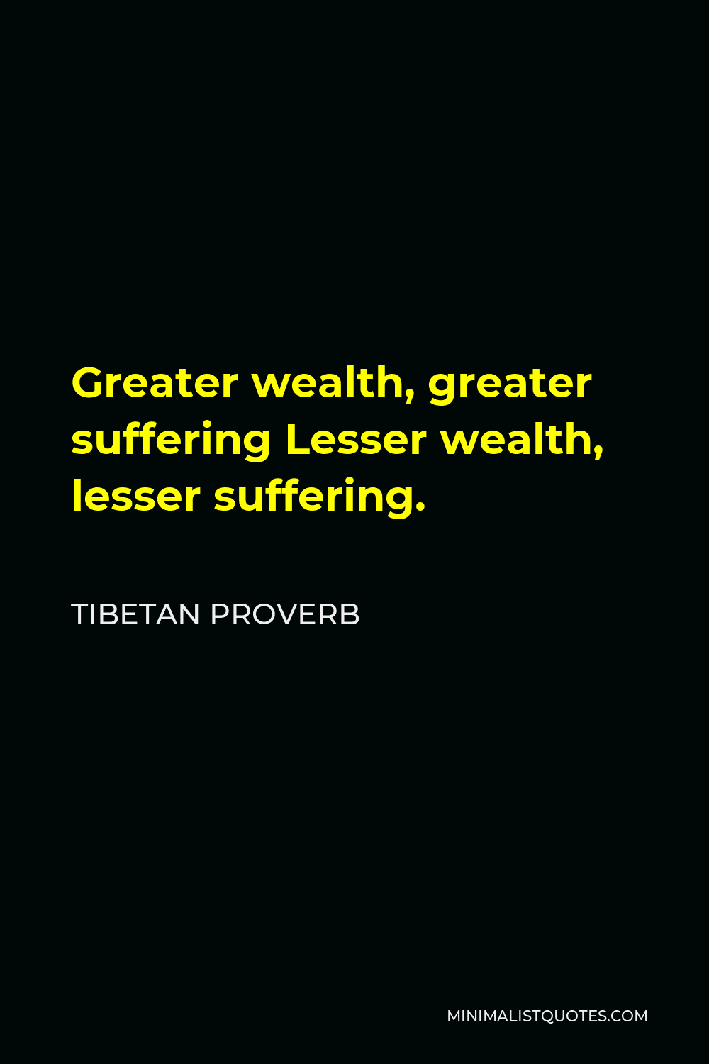 Tibetan Proverb Quote - Greater wealth, greater suffering Lesser wealth, lesser suffering.