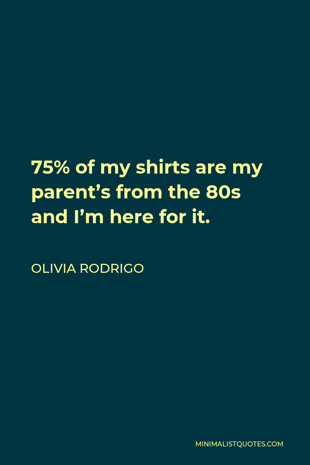 Olivia Rodrigo Quote - 75% of my shirts are my parent’s from the 80s and I’m here for it.