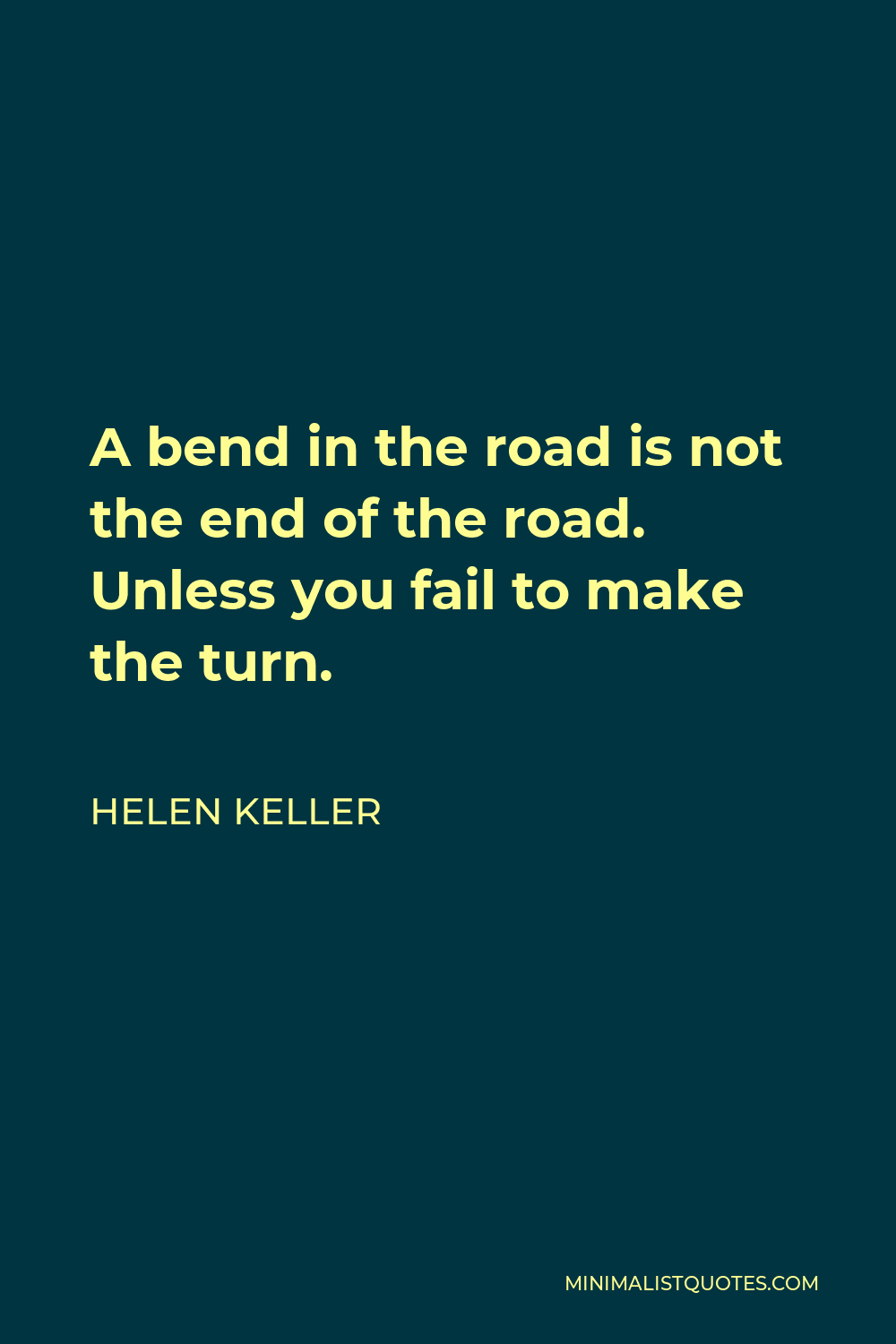 Helen Keller Quote - A bend in the road is not the end of the road. Unless you fail to make the turn.