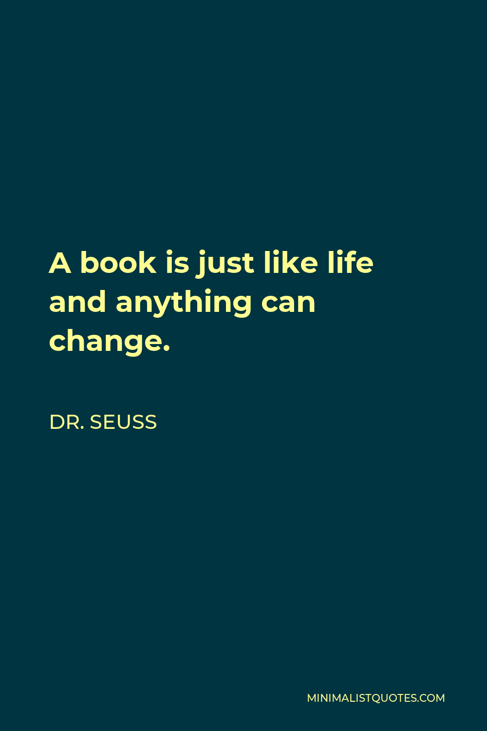 Dr. Seuss Quote - A book is just like life and anything can change.