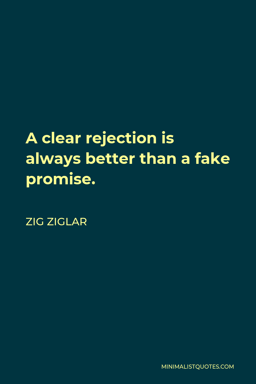 Zig Ziglar Quote - A clear rejection is always better than a fake promise.