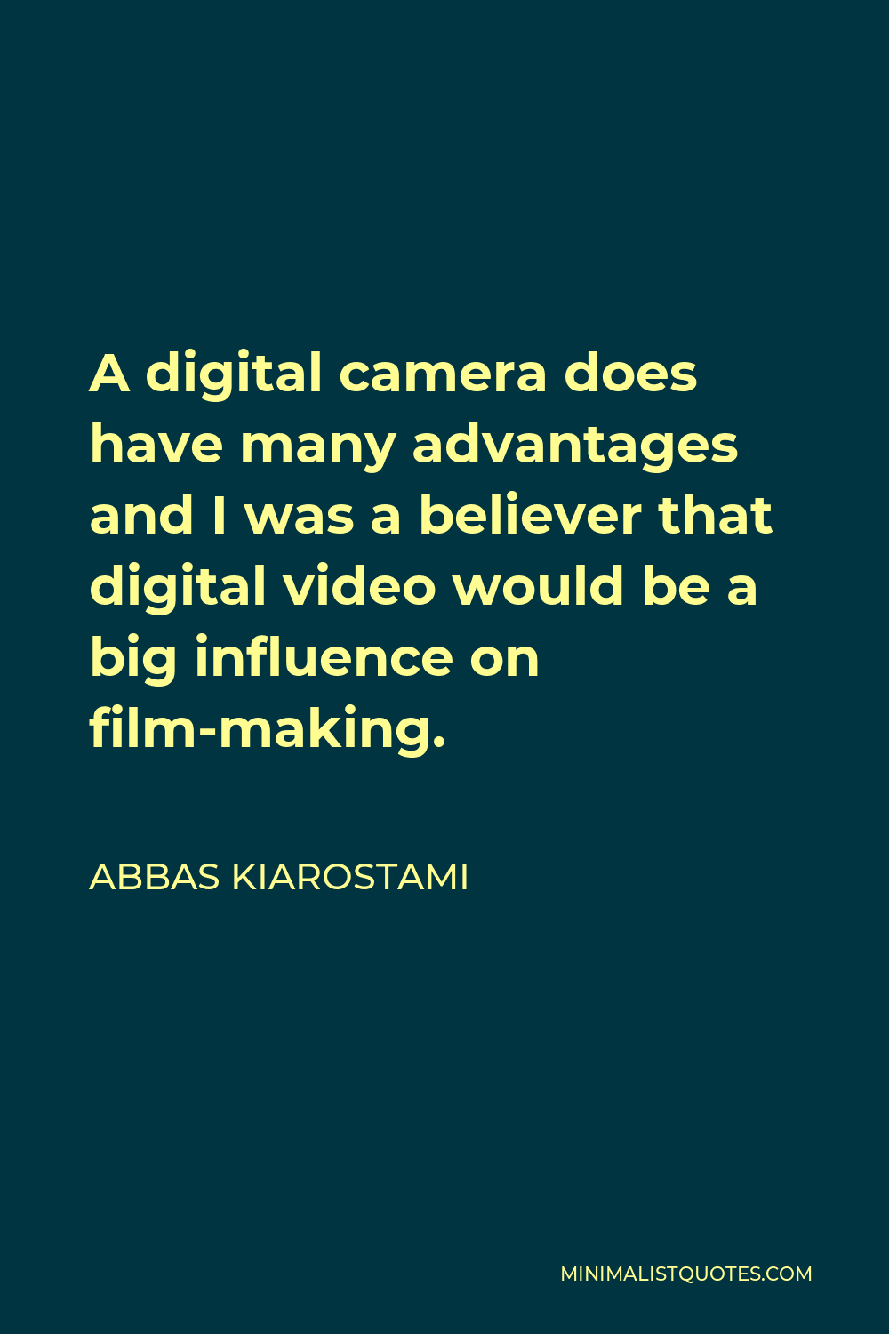 Abbas Kiarostami Quote - A digital camera does have many advantages and I was a believer that digital video would be a big influence on film-making.