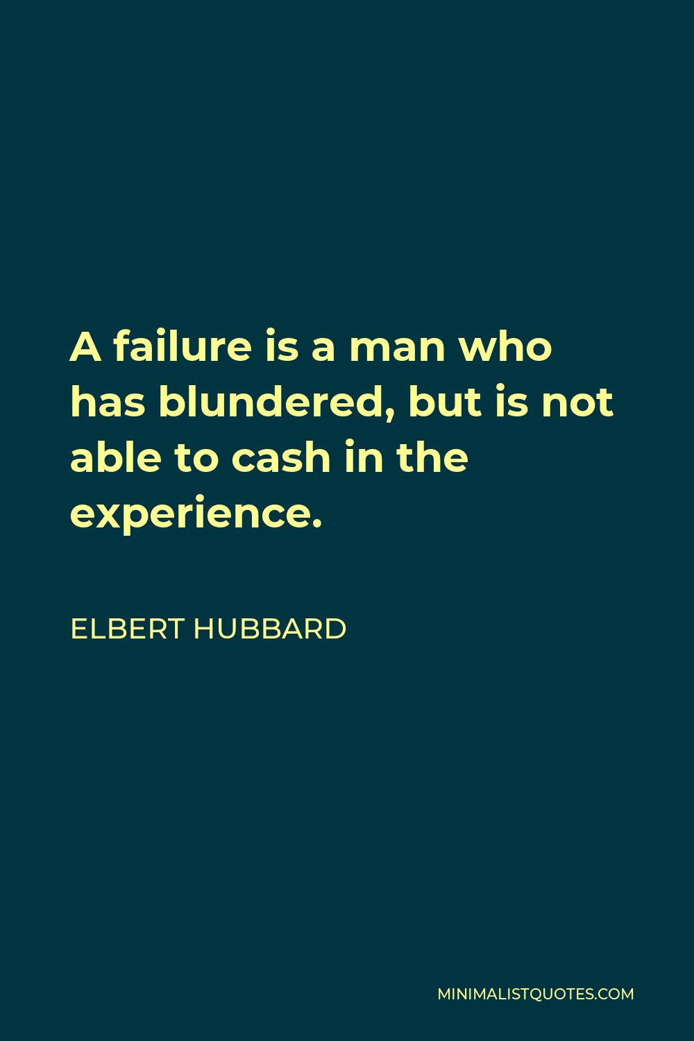 Elbert Hubbard Quote: “A failure is a man who has blundered, but is not  able to