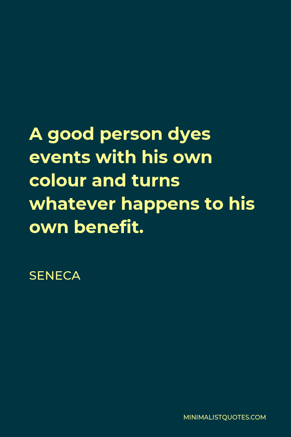 Seneca Quote - A good person dyes events with his own colour and turns whatever happens to his own benefit.