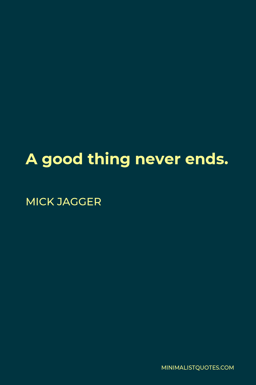 Mick Jagger Quote - A good thing never ends.