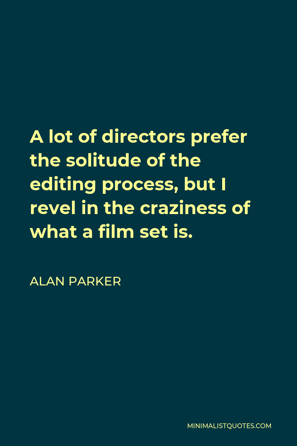Alan Parker Quote - A lot of directors prefer the solitude of the editing process, but I revel in the craziness of what a film set is.