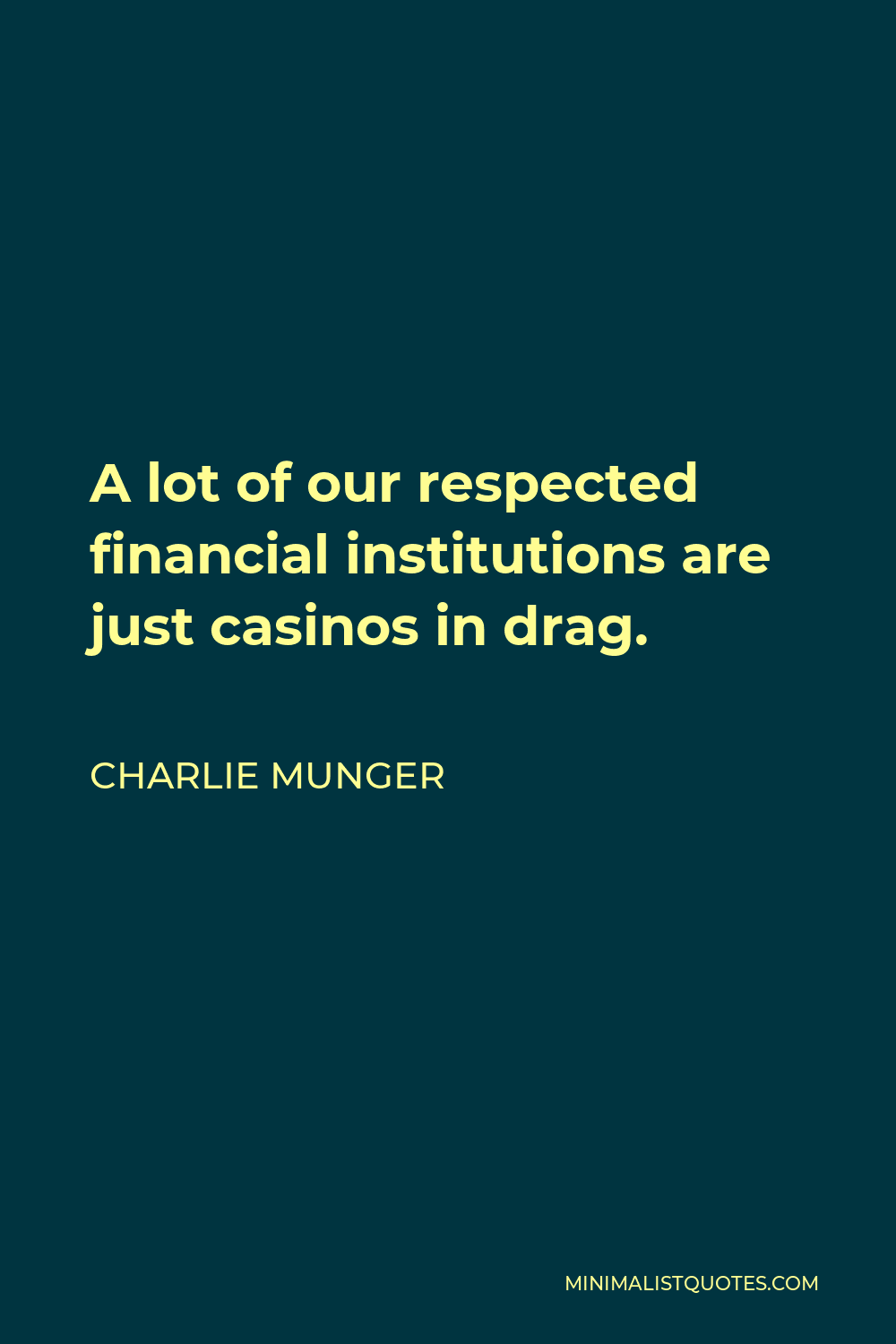 Charlie Munger Quote - A lot of our respected financial institutions are just casinos in drag.