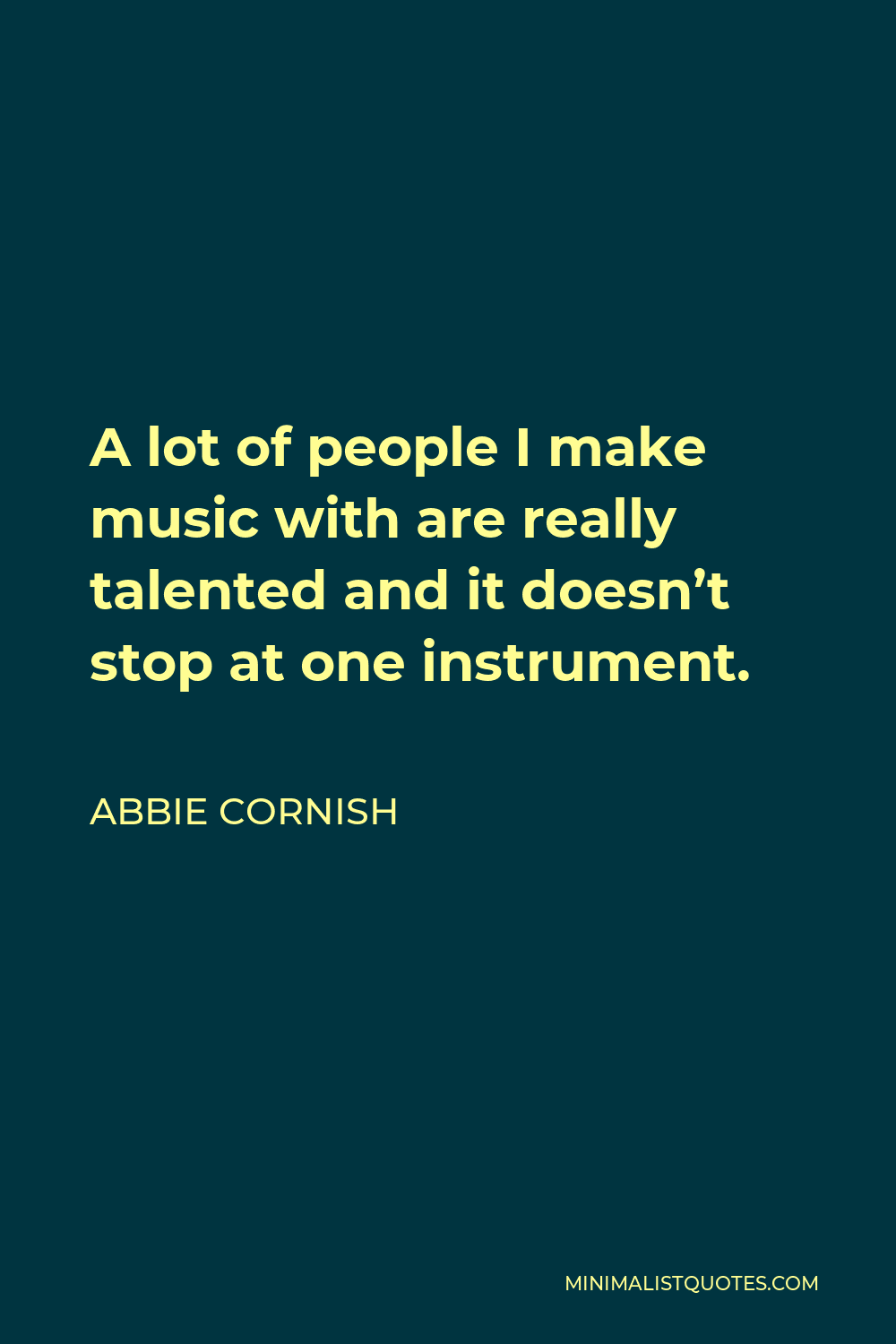 Abbie Cornish Quote - A lot of people I make music with are really talented and it doesn’t stop at one instrument.