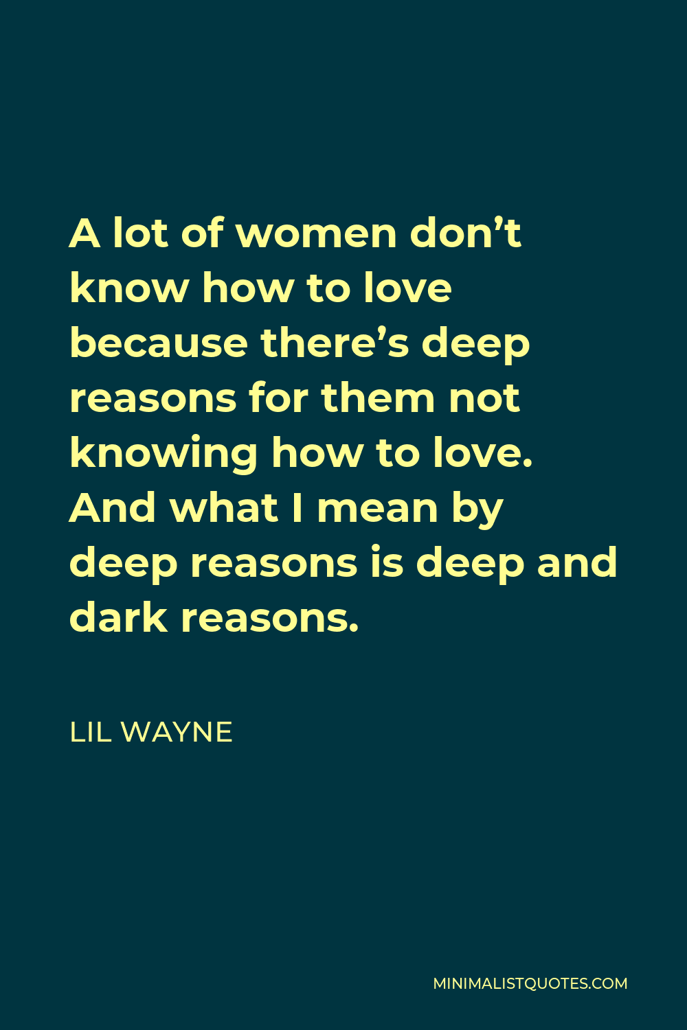 Lil Wayne Quote - A lot of women don’t know how to love because there’s deep reasons for them not knowing how to love. And what I mean by deep reasons is deep and dark reasons.