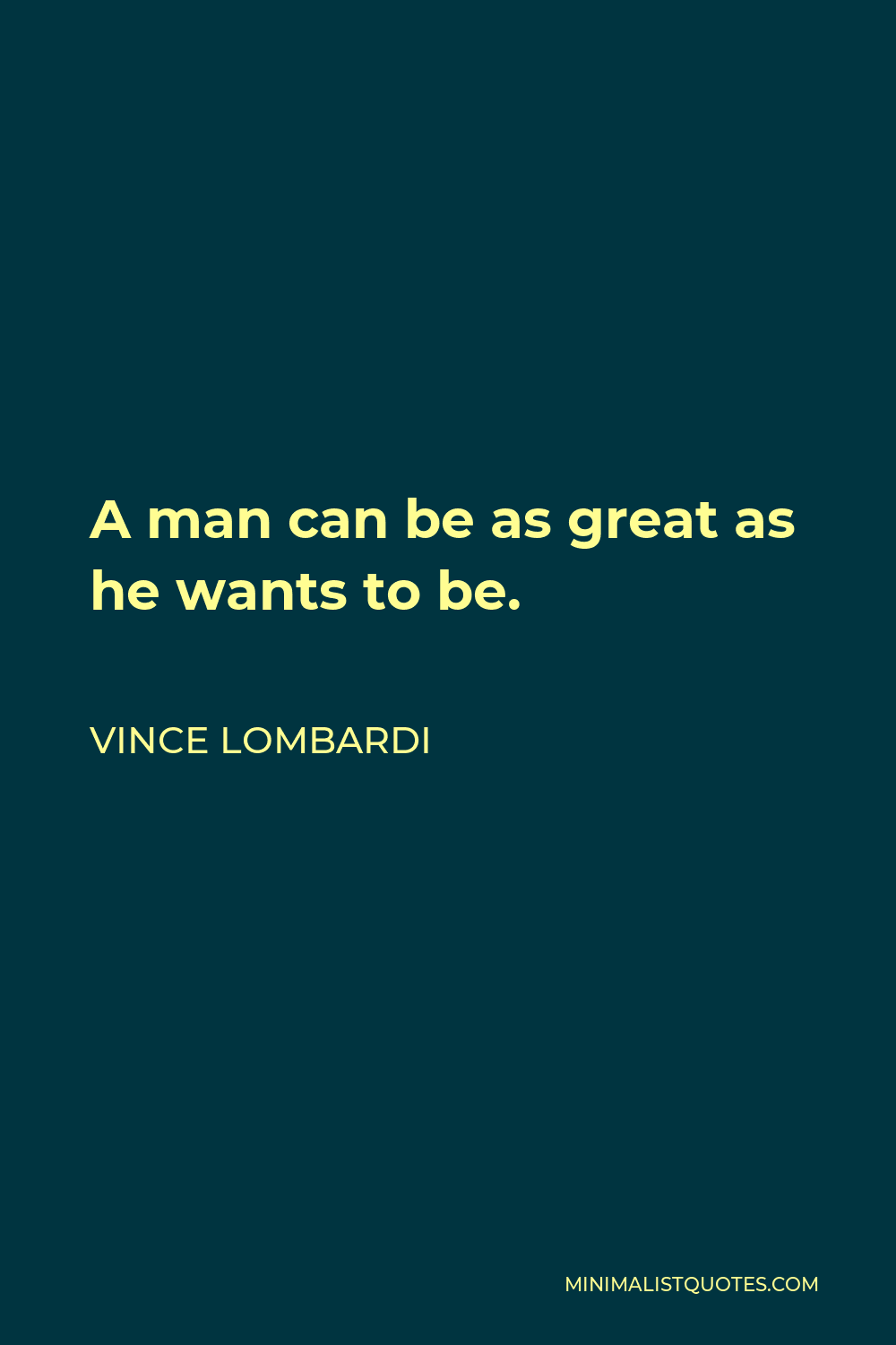 Vince Lombardi Quote - A man can be as great as he wants to be.