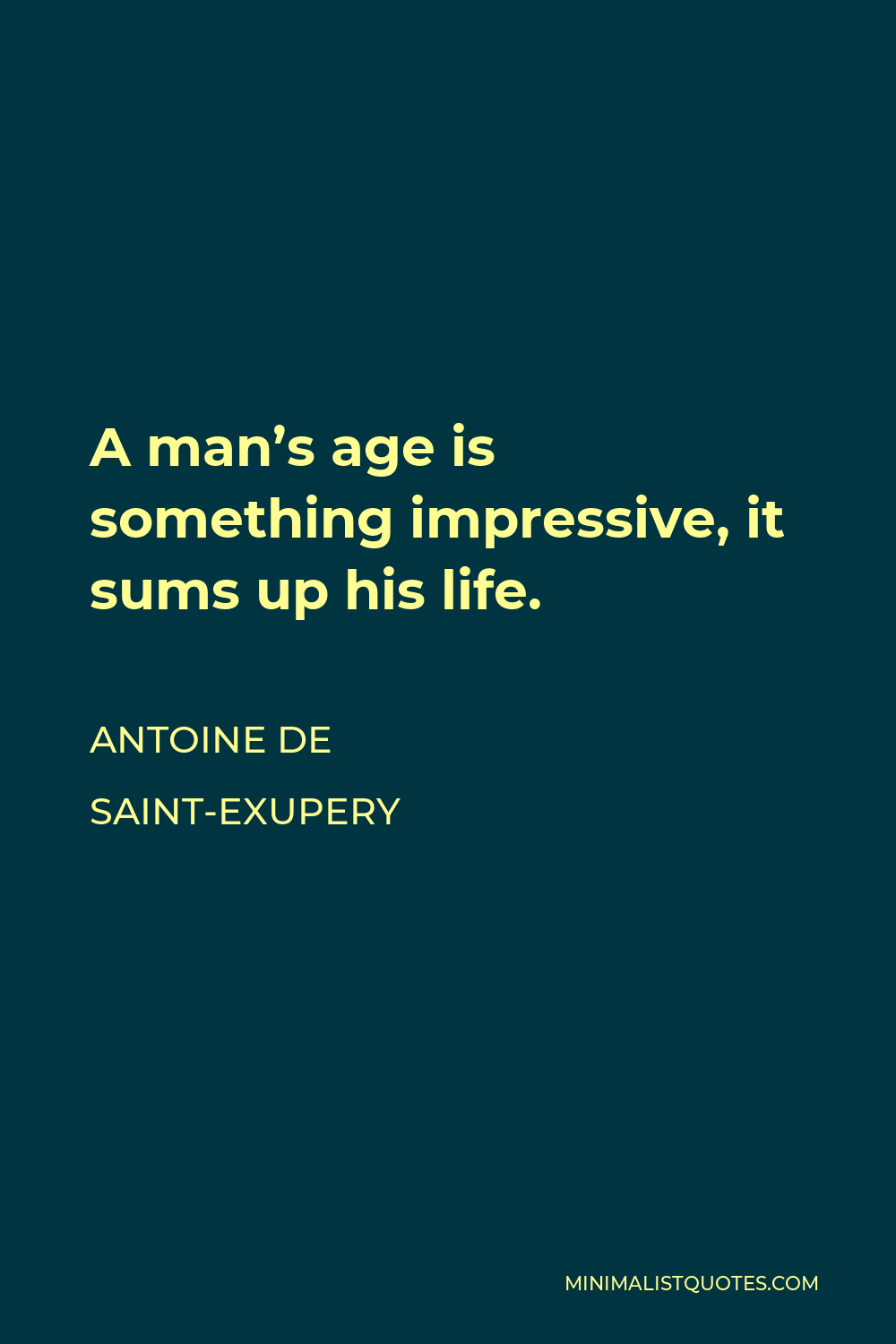 Antoine de Saint-Exupery Quote - A man’s age is something impressive, it sums up his life.