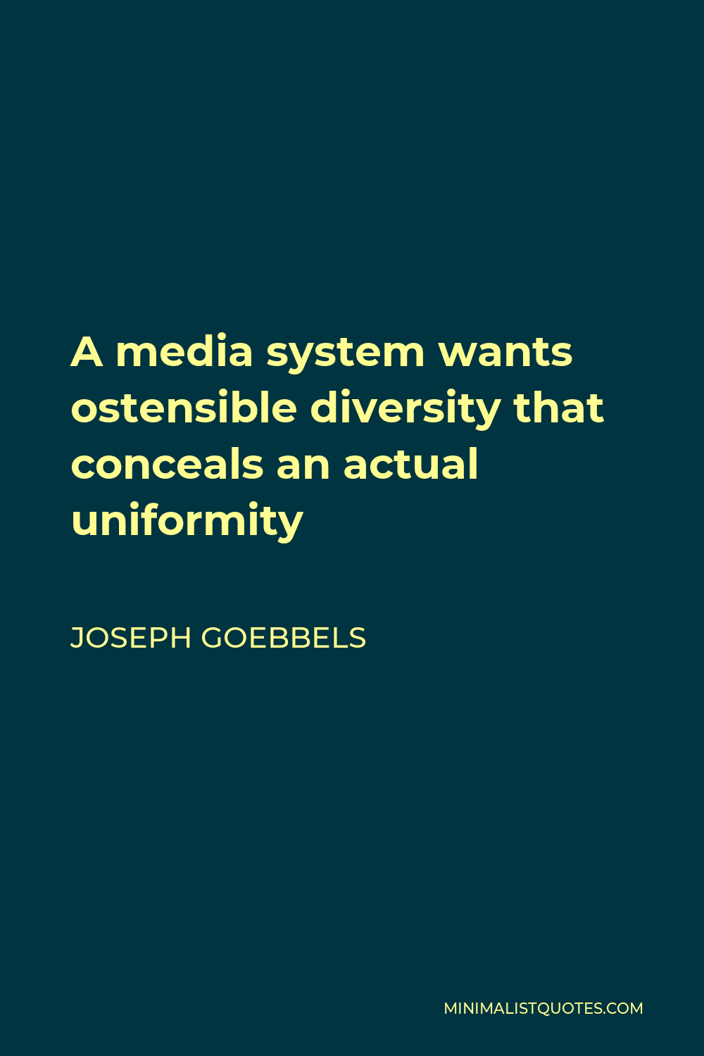 Joseph Goebbels Quote - A media system wants ostensible diversity that conceals an actual uniformity
