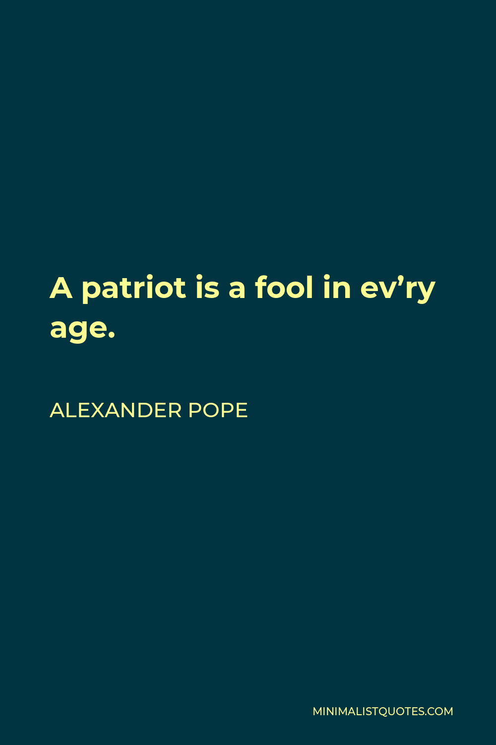 Alexander Pope Quote - A patriot is a fool in ev’ry age.