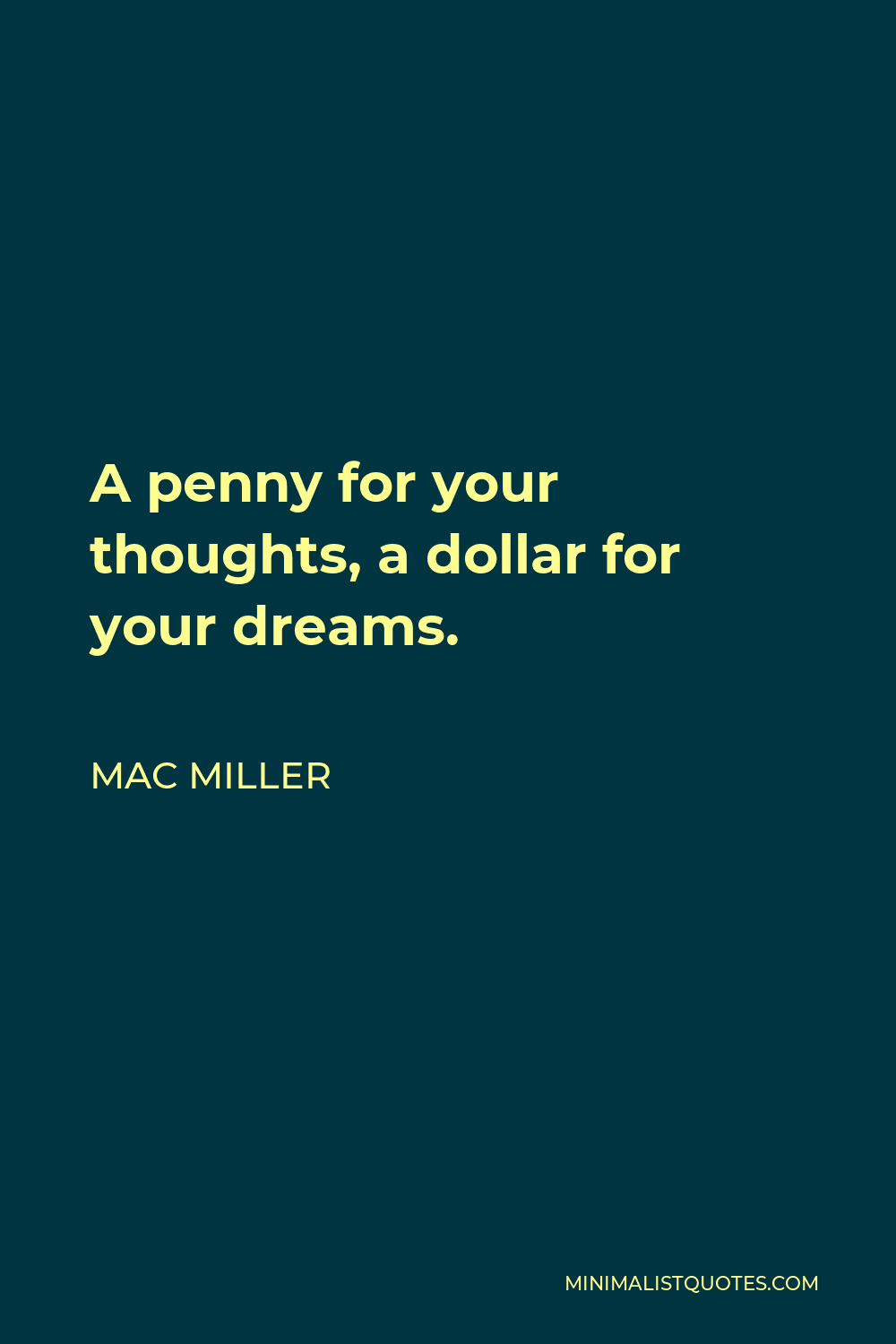 Mac Miller Quote - A penny for your thoughts, a dollar for your dreams.