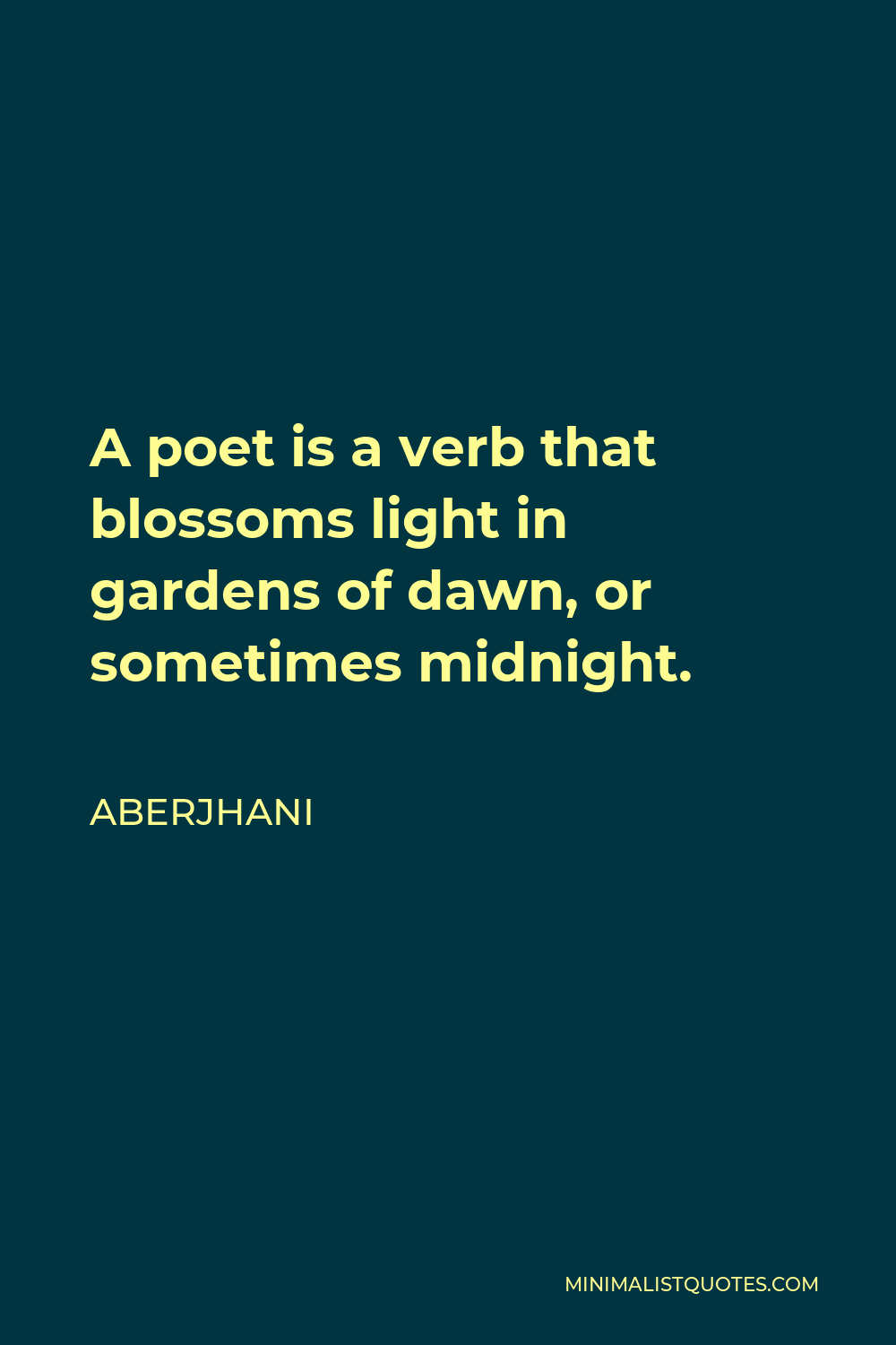 Aberjhani Quote - A poet is a verb that blossoms light in gardens of dawn, or sometimes midnight.