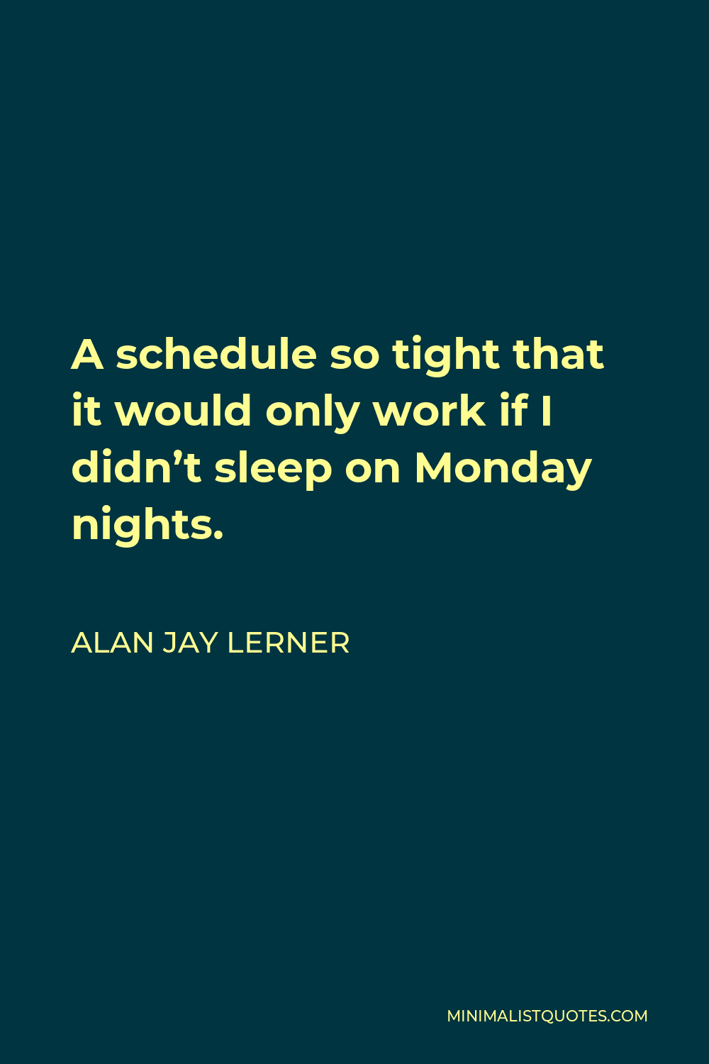 Alan Jay Lerner Quote - A schedule so tight that it would only work if I didn’t sleep on Monday nights.