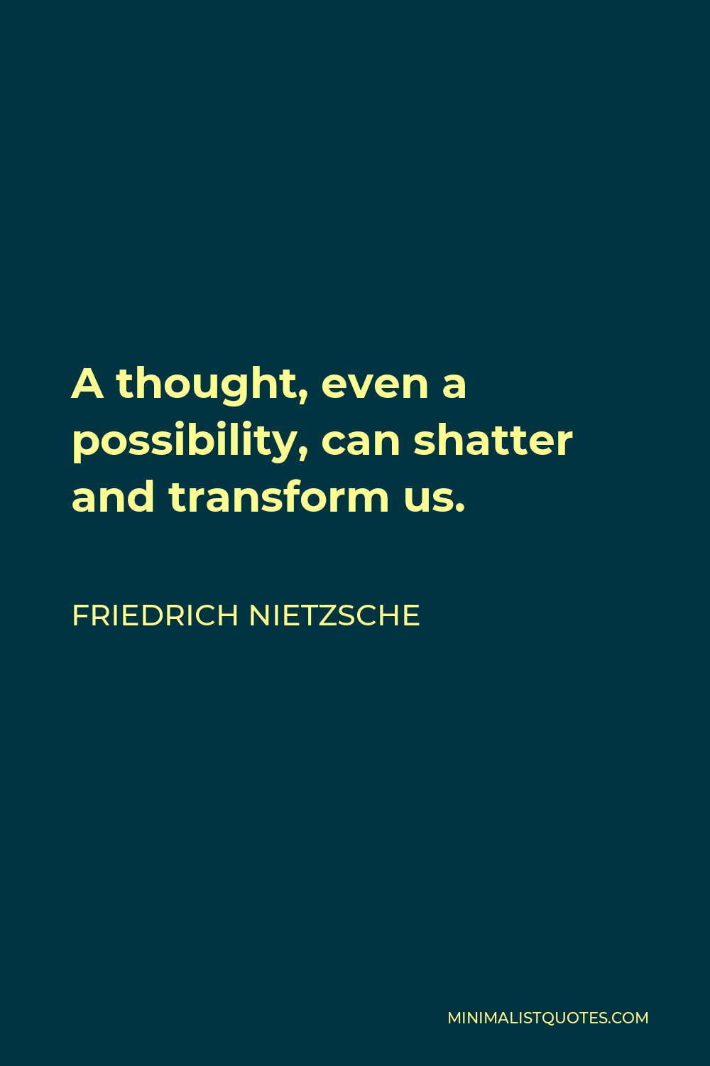 Friedrich Nietzsche Quote - A thought, even a possibility, can shatter and transform us.