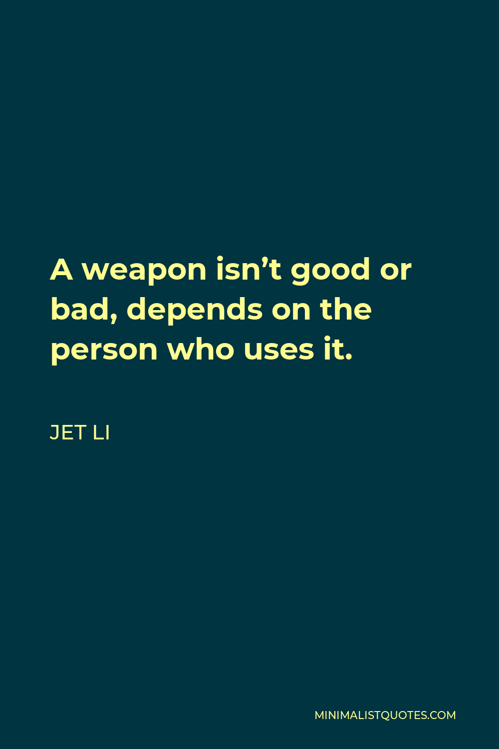 Jet Li Quote - A weapon isn’t good or bad, depends on the person who uses it.