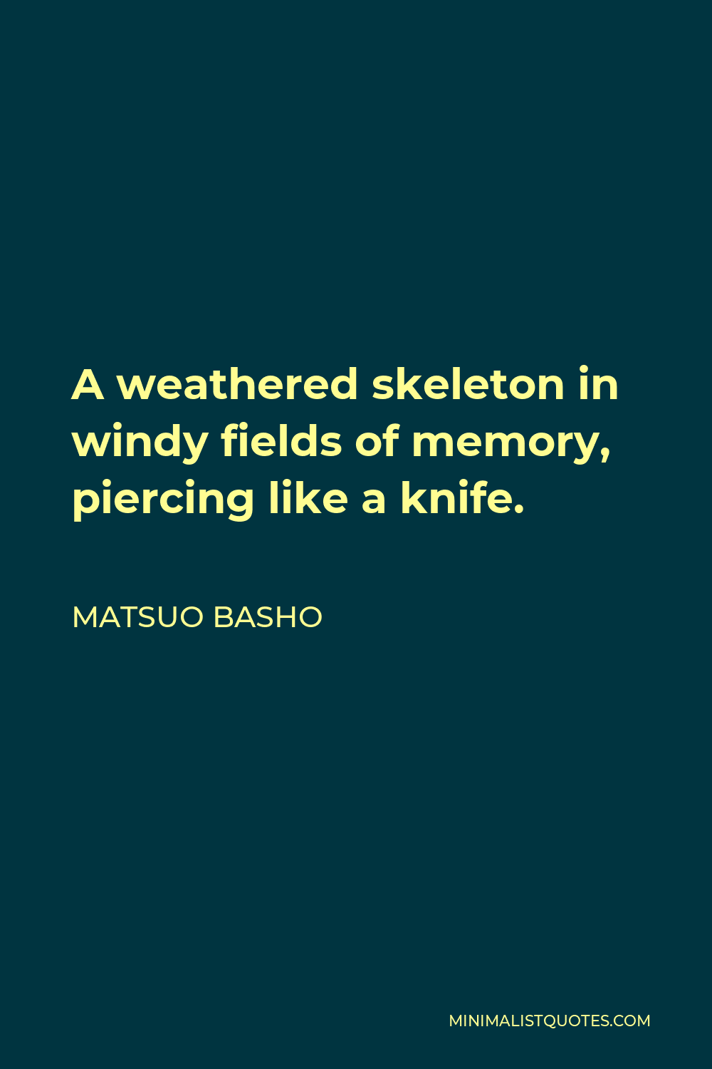 Matsuo Basho Quote - A weathered skeleton in windy fields of memory, piercing like a knife.