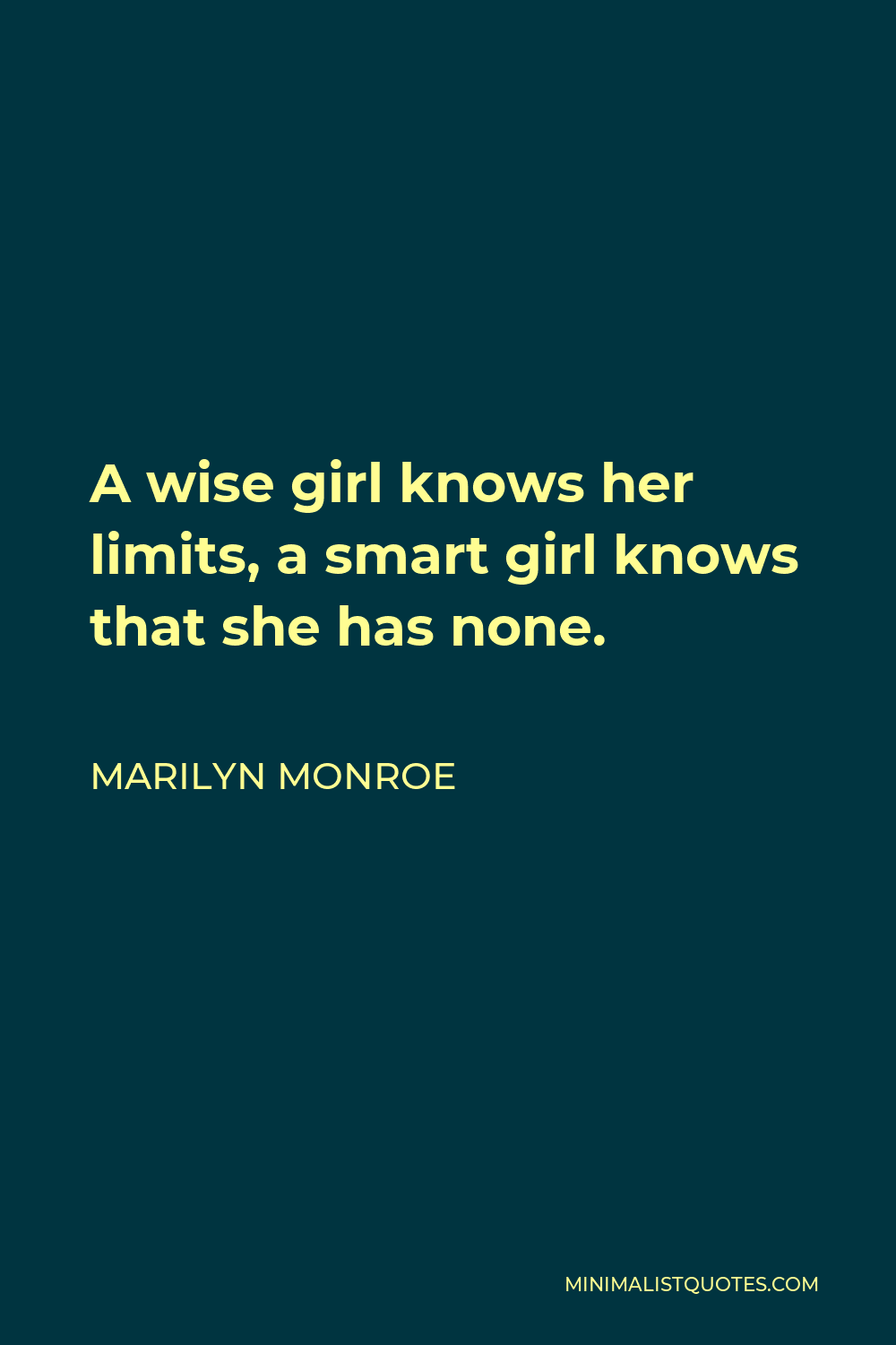 Marilyn Monroe Quote - A wise girl knows her limits, a smart girl knows that she has none.
