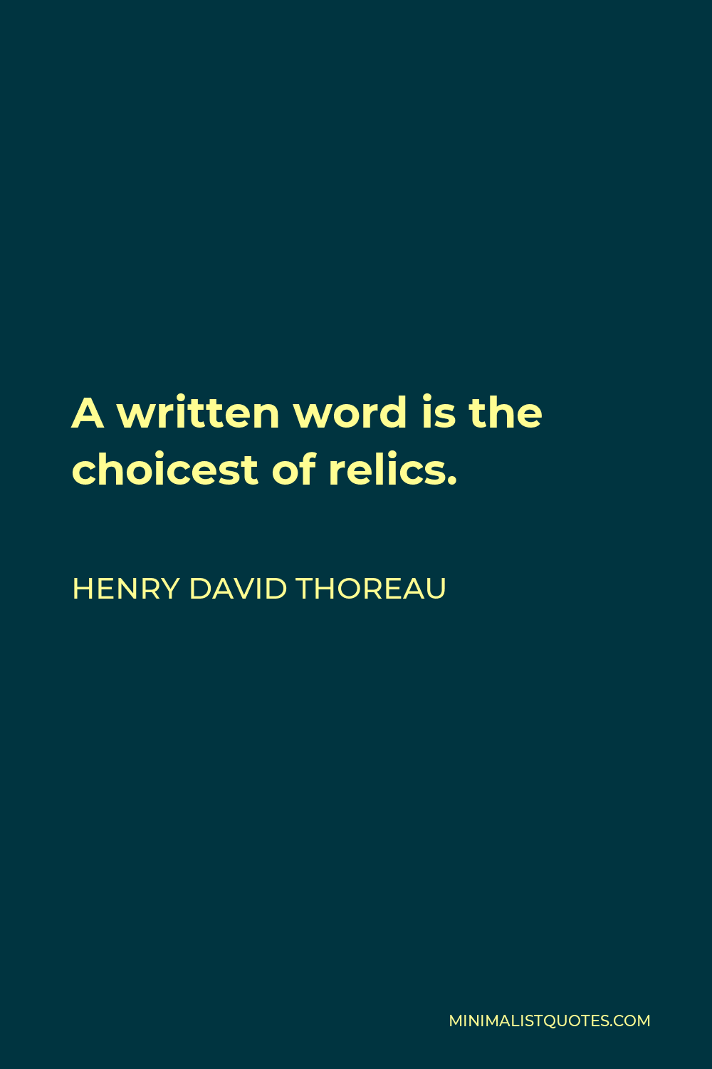 Henry David Thoreau Quote - A written word is the choicest of relics.