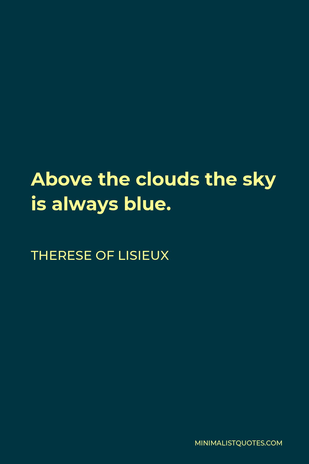 Therese of Lisieux Quote - Above the clouds the sky is always blue.
