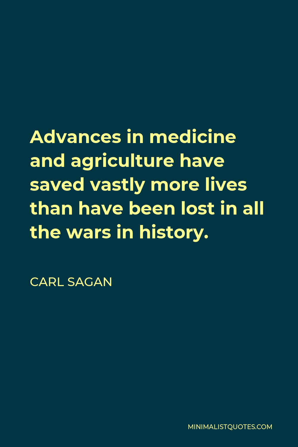 Carl Sagan Quote - Advances in medicine and agriculture have saved vastly more lives than have been lost in all the wars in history.