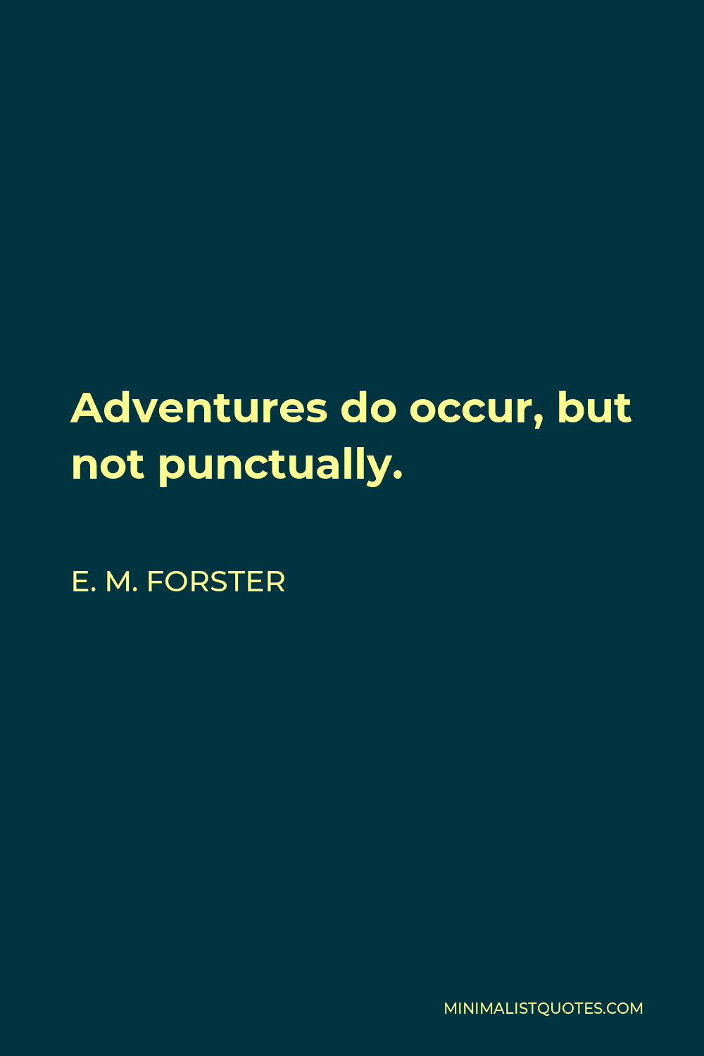 E. M. Forster Quote - Adventures do occur, but not punctually.