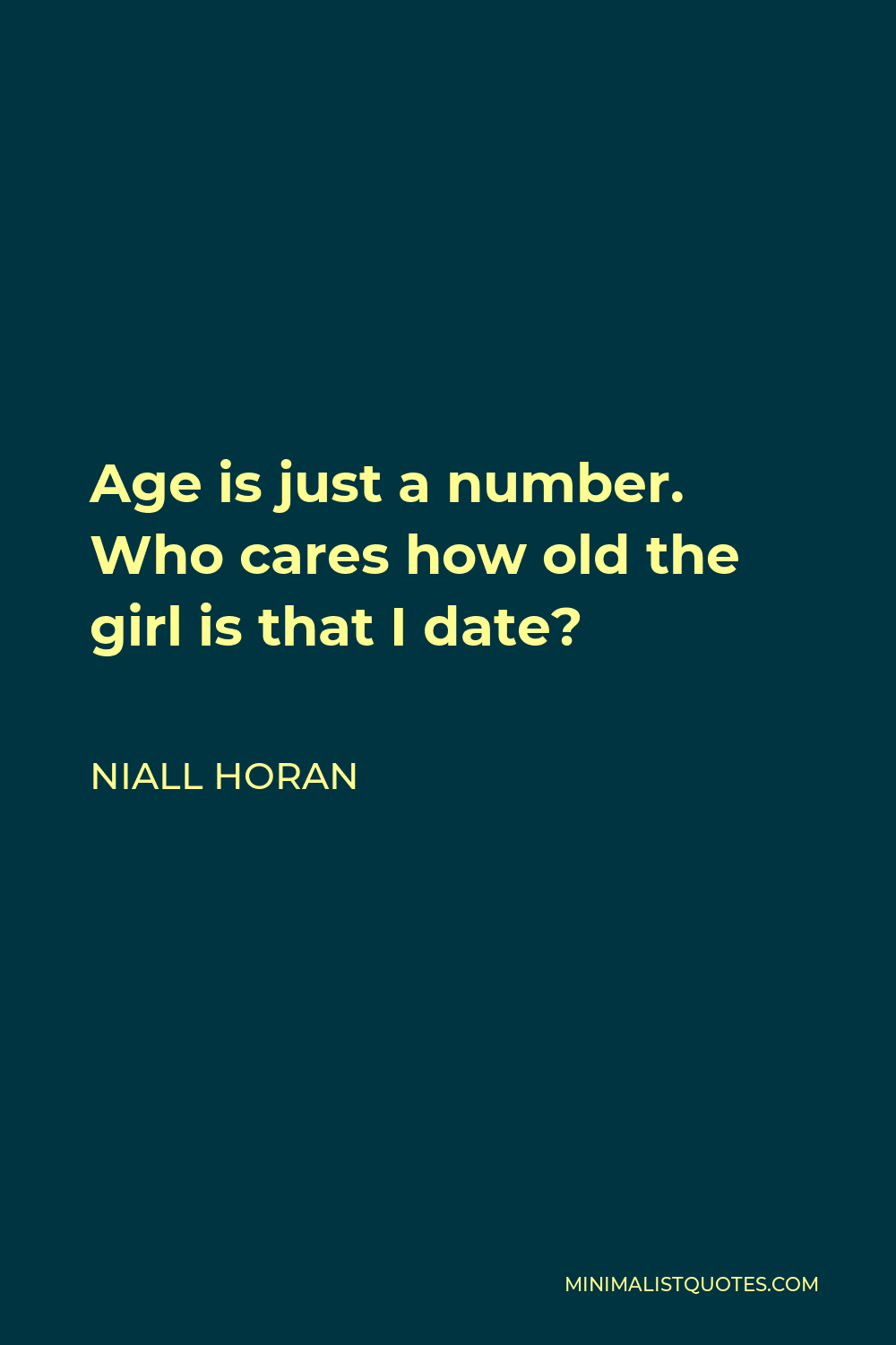 Niall Horan Quote - Age is just a number. Who cares how old the girl is that I date?