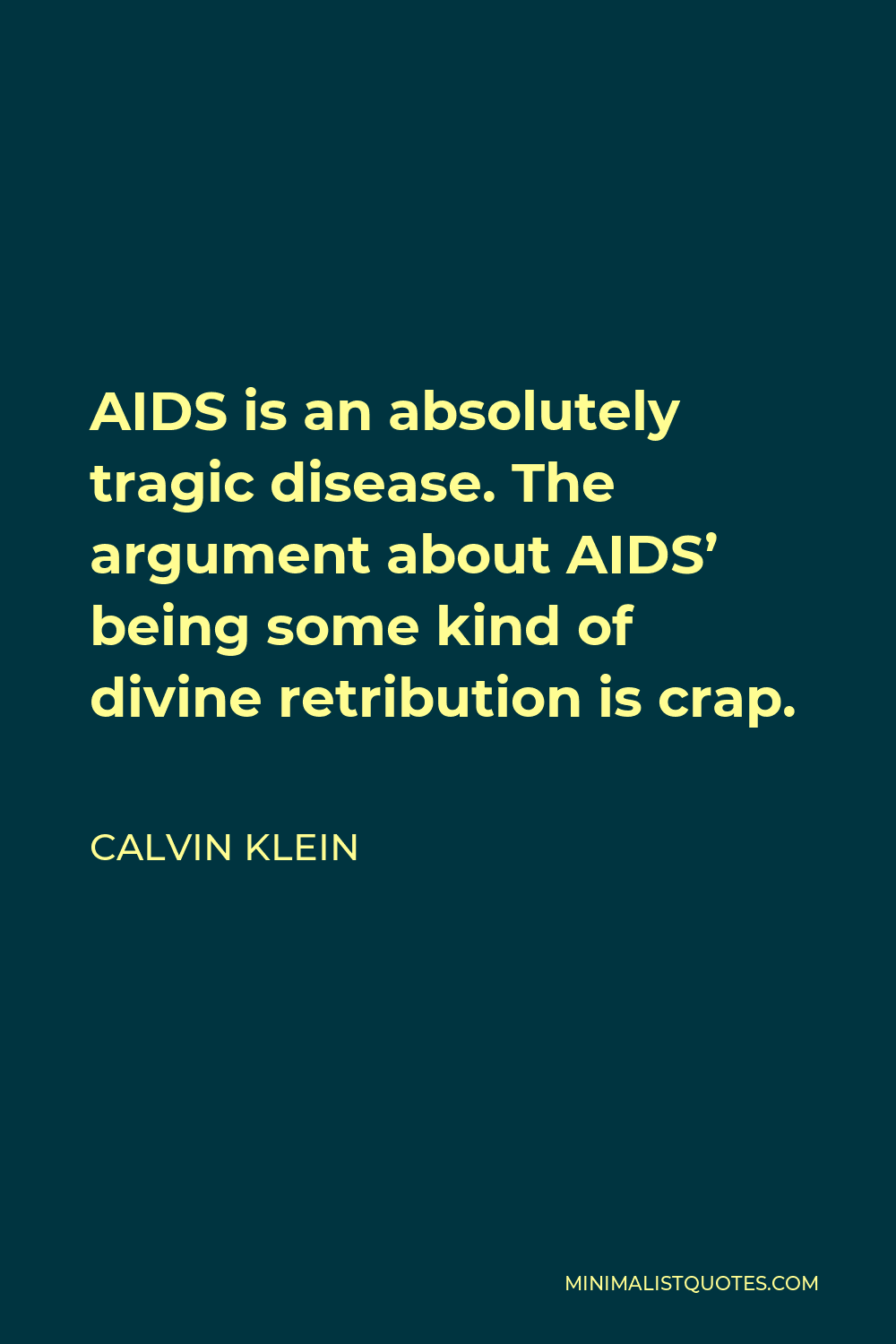 Calvin Klein Quote: AIDS is an absolutely tragic disease. The argument  about AIDS' being some kind of divine retribution is crap.