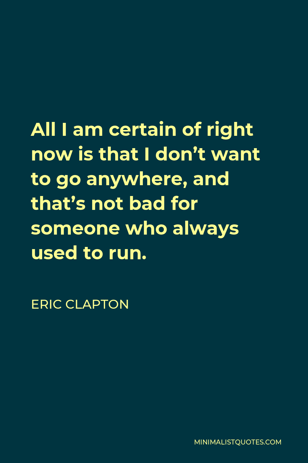 eric-clapton-quote-all-i-am-certain-of-right-now-is-that-i-don-t-want