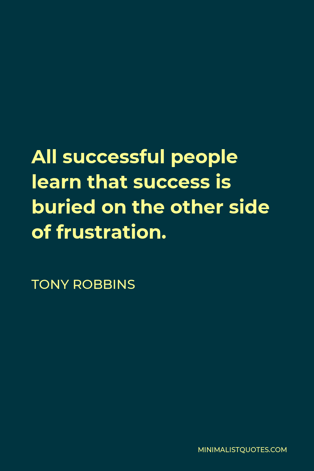 Tony Robbins Quote - All successful people learn that success is buried on the other side of frustration.
