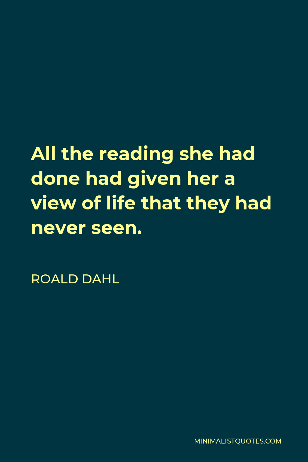 Roald Dahl Quote - All the reading she had done had given her a view of life that they had never seen.