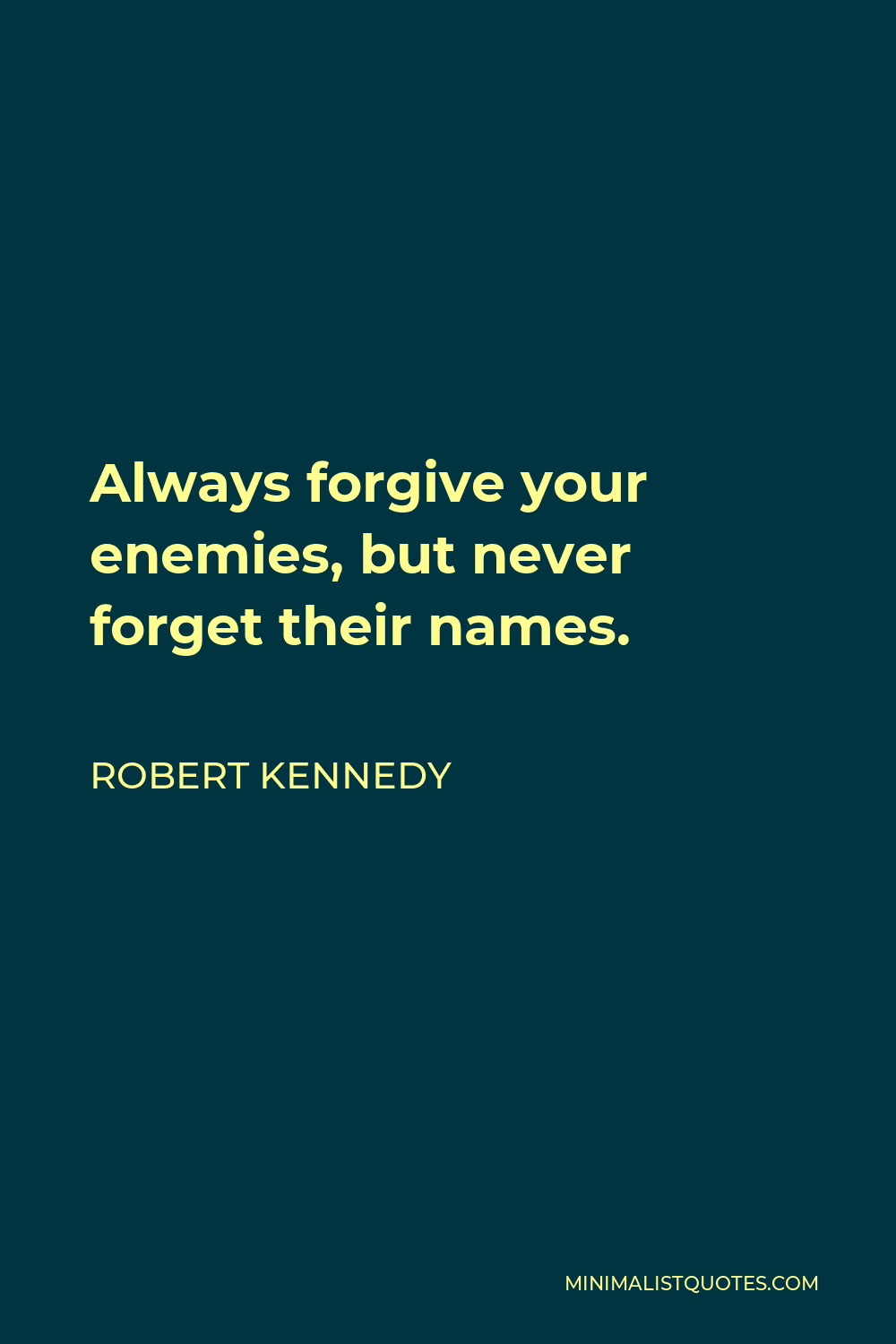Robert Kennedy Quote - Always forgive your enemies, but never forget their names.