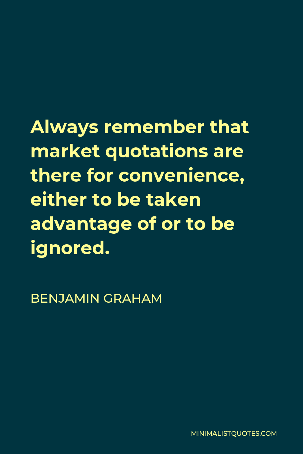 Benjamin Graham Quote - Always remember that market quotations are there for convenience, either to be taken advantage of or to be ignored.