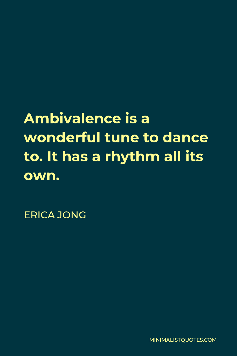 Erica Jong Quote - Ambivalence is a wonderful tune to dance to. It has a rhythm all its own.