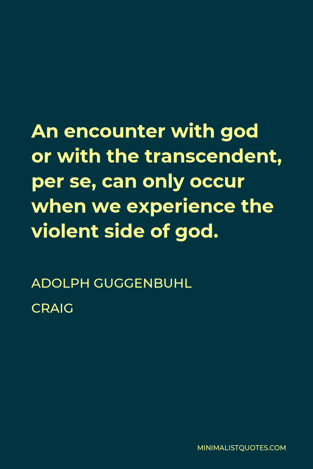 Adolph Guggenbuhl Craig Quote - An encounter with god or with the transcendent, per se, can only occur when we experience the violent side of god.