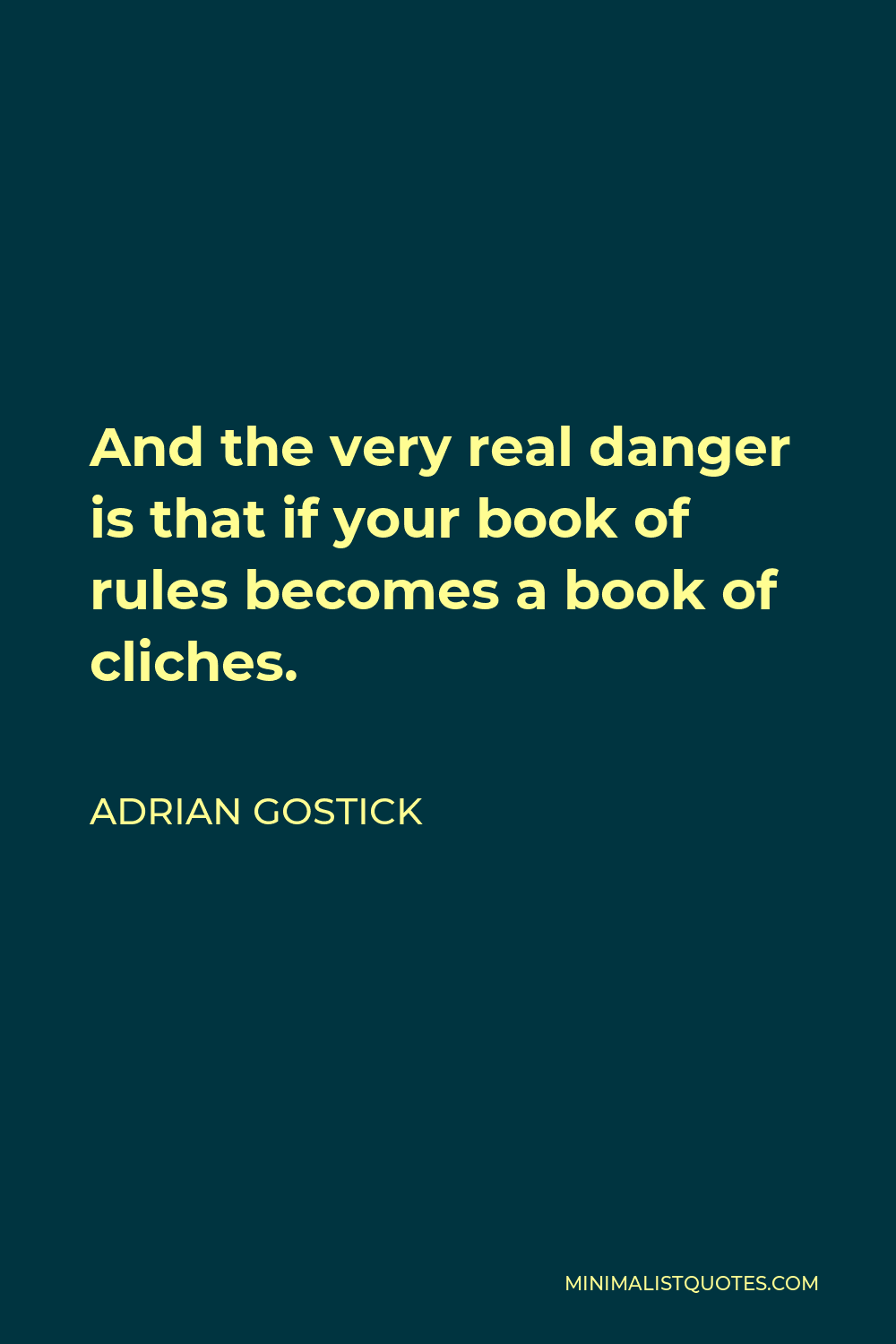 Adrian Gostick Quote - And the very real danger is that if your book of rules becomes a book of cliches.