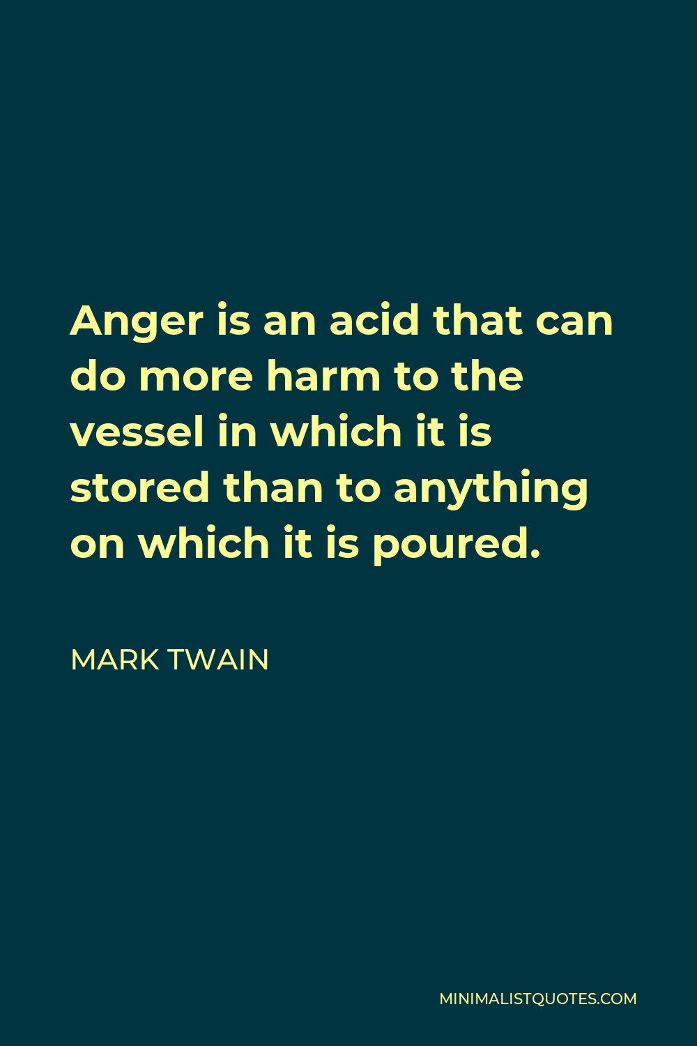 Mark Twain Quote - Anger is an acid that can do more harm to the vessel in which it is stored than to anything on which it is poured.
