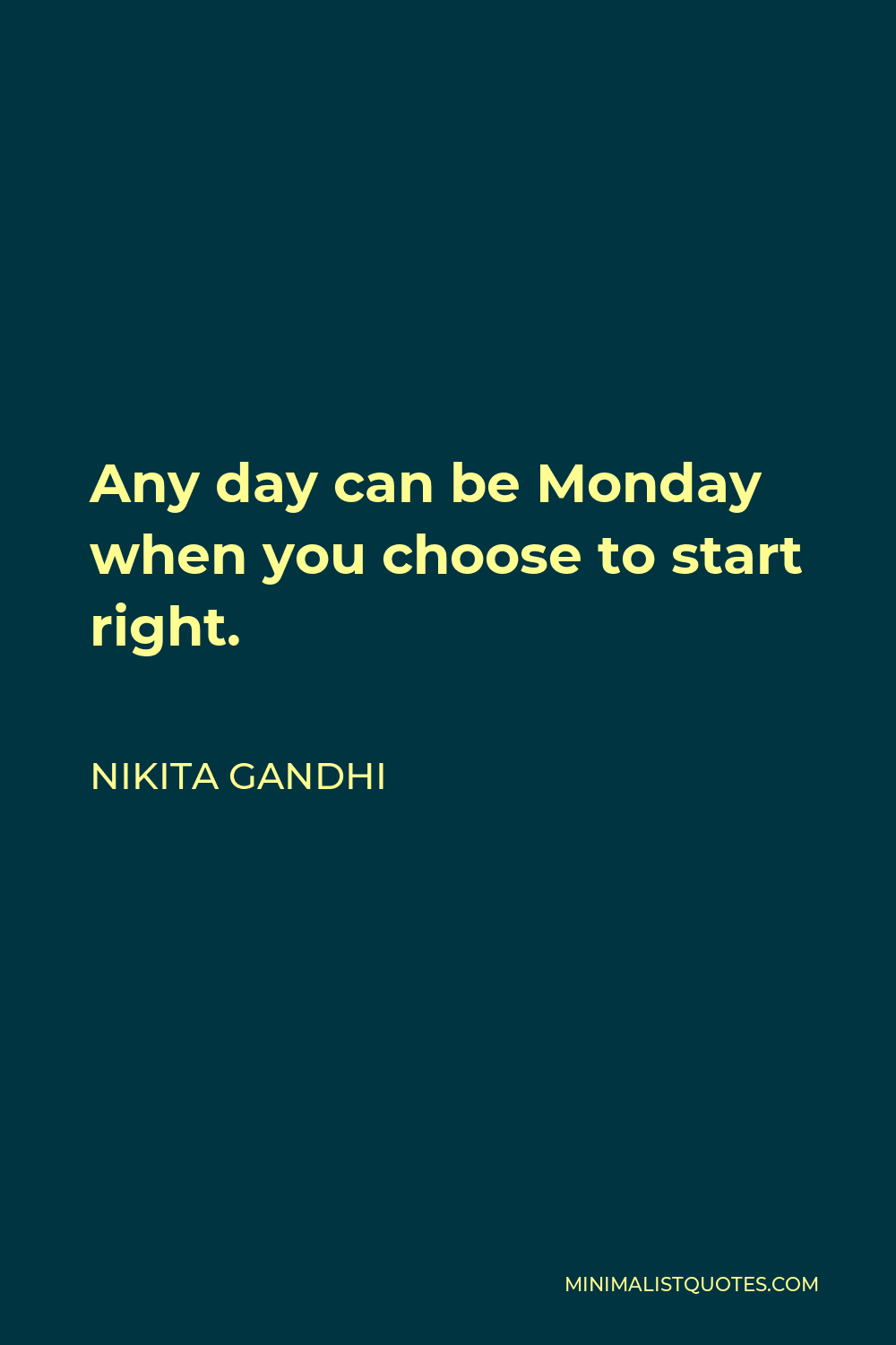 Nikita Gandhi Quote - Any day can be Monday when you choose to start right.