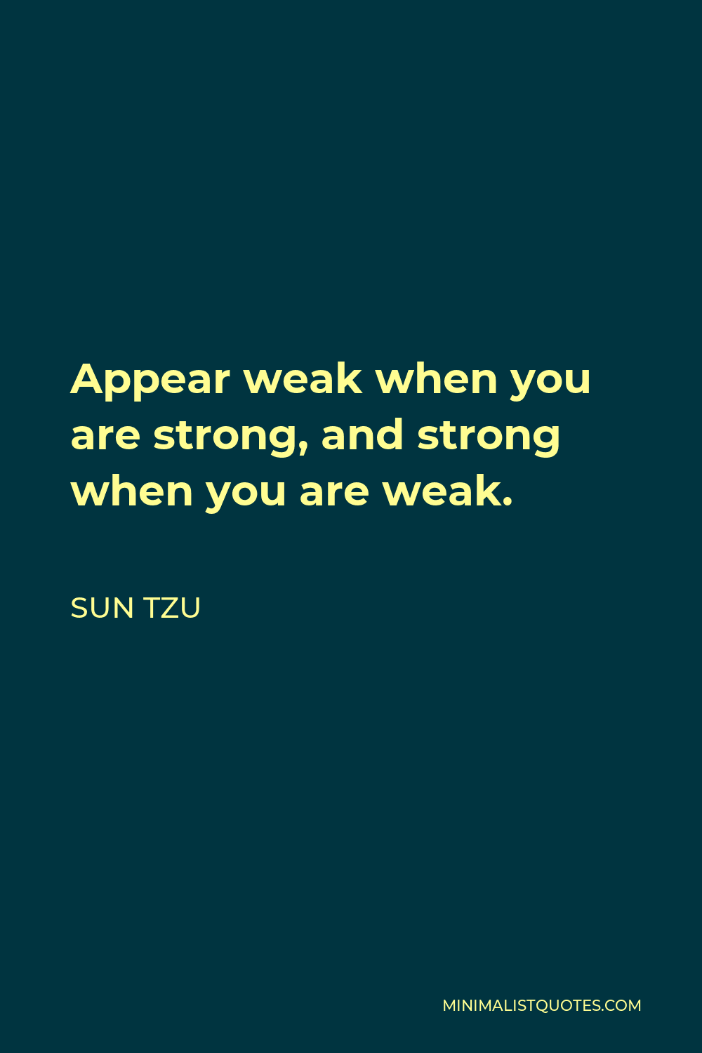 Sun Tzu Quote - Appear weak when you are strong, and strong when you are weak.