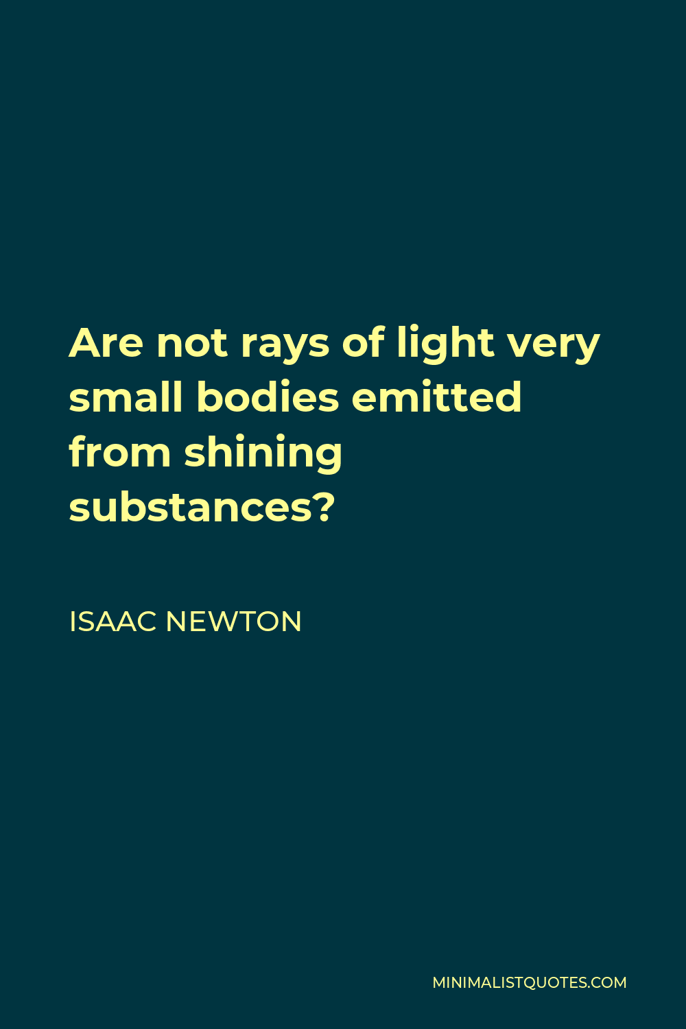 Isaac Newton Quote - Are not rays of light very small bodies emitted from shining substances?