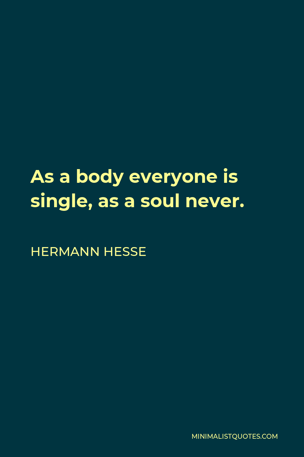 Hermann Hesse Quote - As a body everyone is single, as a soul never.
