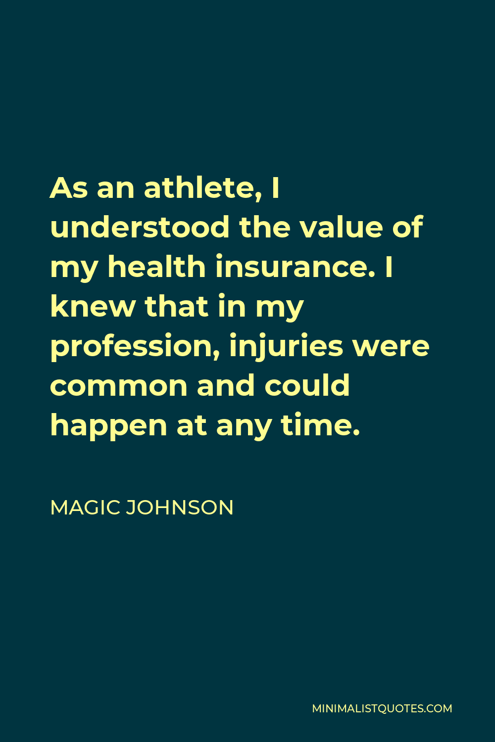 Magic Johnson Quote - As an athlete, I understood the value of my health insurance. I knew that in my profession, injuries were common and could happen at any time.