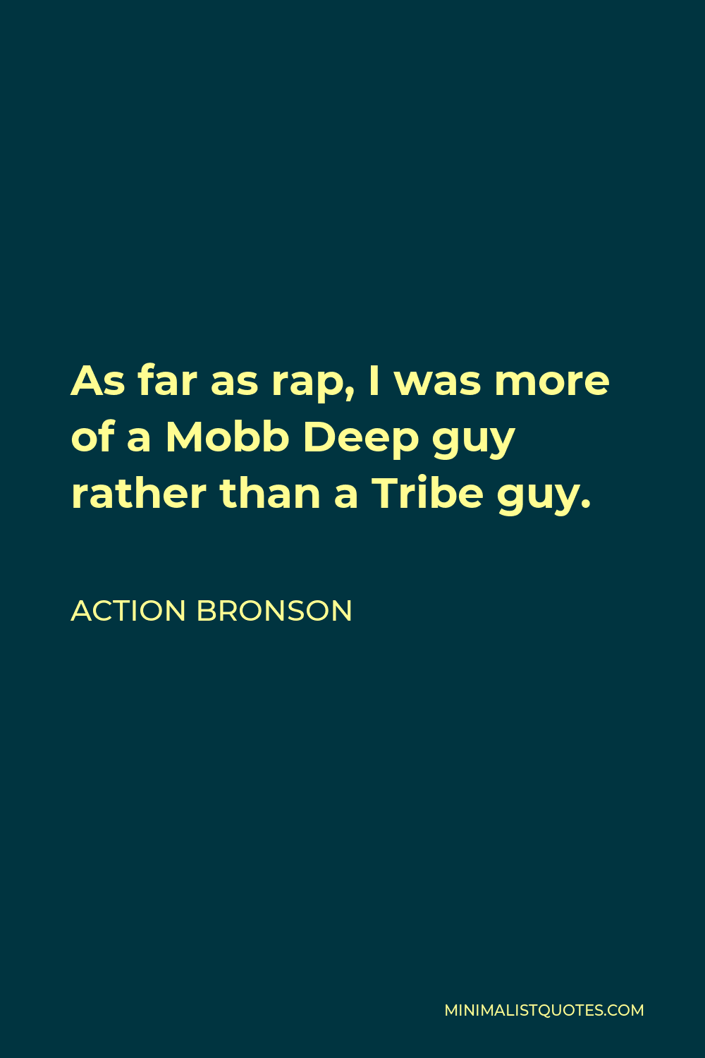 Action Bronson Quote - As far as rap, I was more of a Mobb Deep guy rather than a Tribe guy.