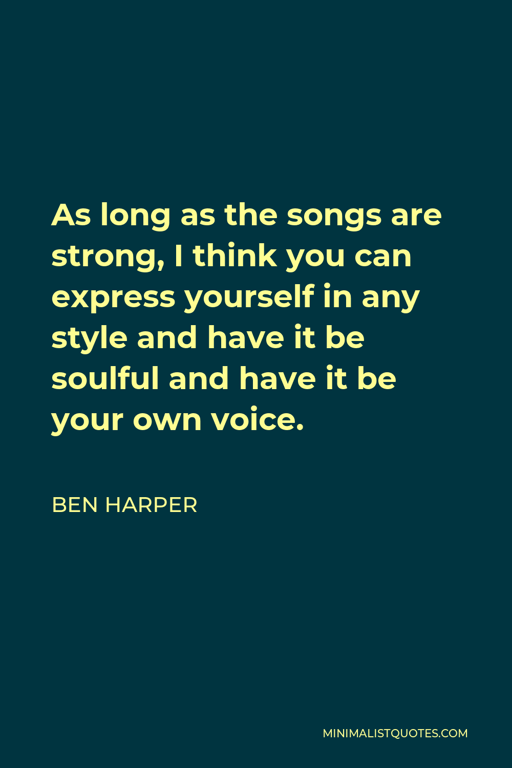 Ben Harper Quote - As long as the songs are strong, I think you can express yourself in any style and have it be soulful and have it be your own voice.