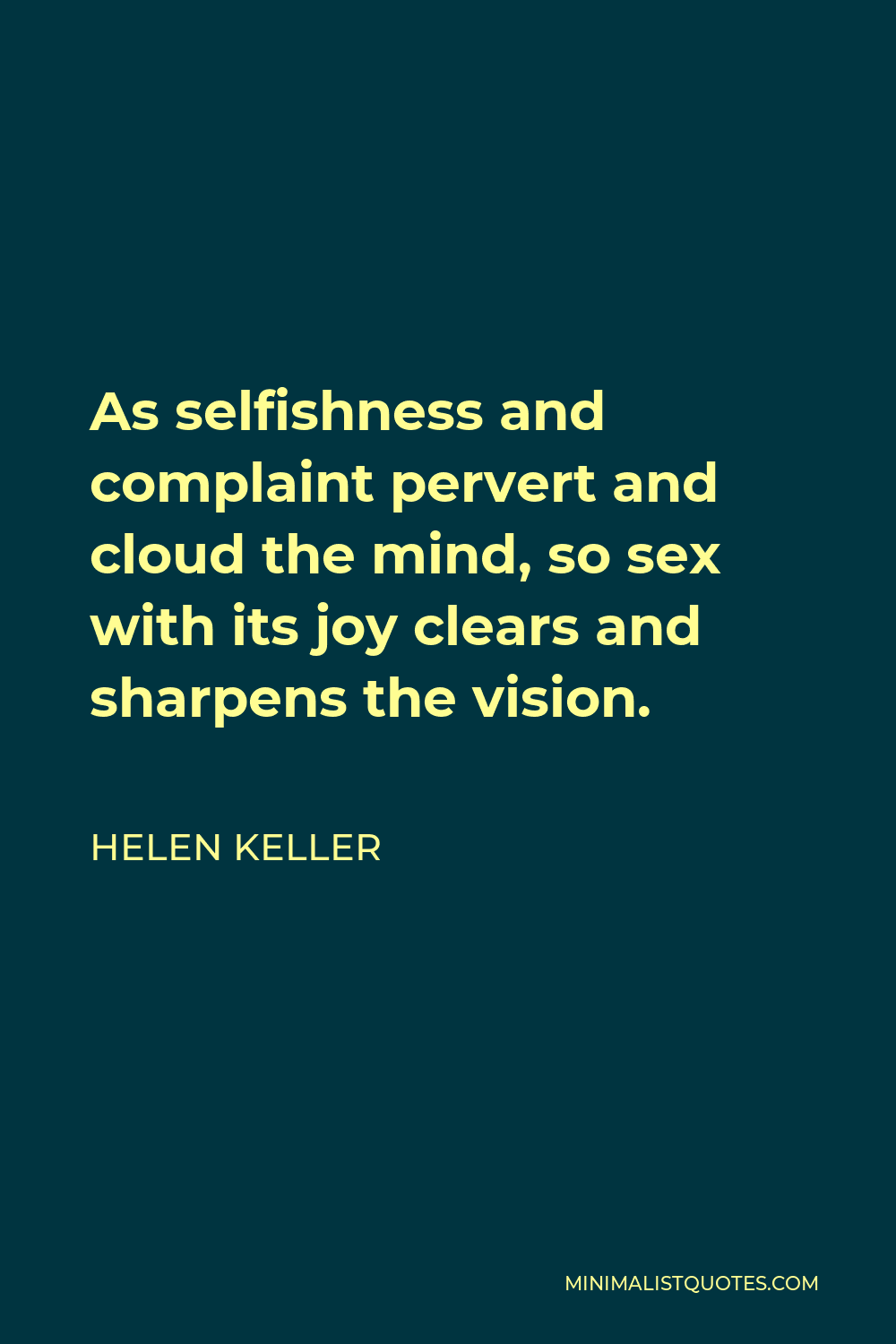 Helen Keller Quote - As selfishness and complaint pervert and cloud the mind, so sex with its joy clears and sharpens the vision.